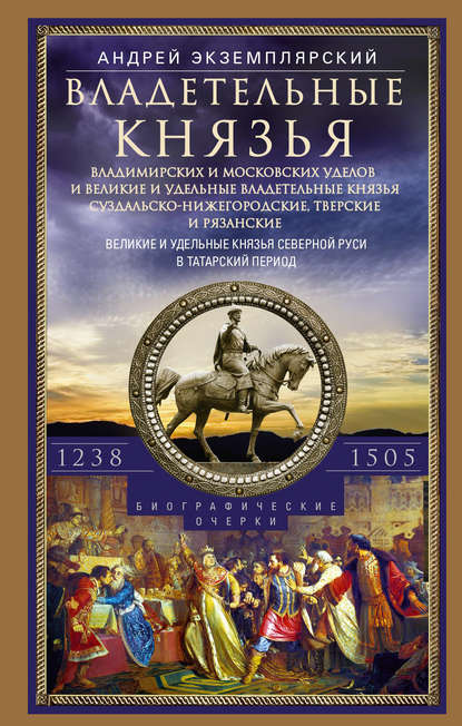 Владетельные князья Владимирских и Московских уделов и великие и удельные владетельные князья Суздальско-Нижегородские, Тверские и Рязанские. Великие и удельные князья Северной Руси в татарский период