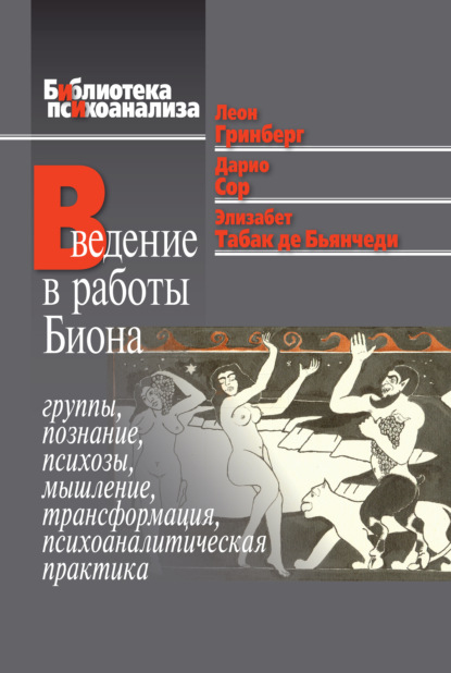 Введение в работы Биона. Группы, познание, психозы, мышление, трансформация, психоаналитическая практика