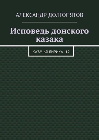 Исповедь донского казака. Казачья лирика.Ч.2