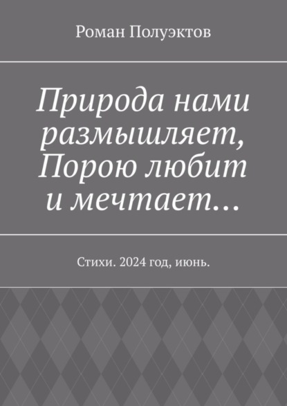 Природа нами размышляет, Порою любит и мечтает… Стихи. 2024 год, июнь.