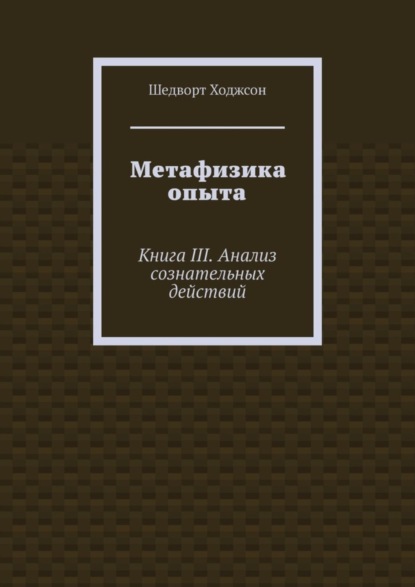 Метафизика опыта. Книга III. Анализ сознательных действий