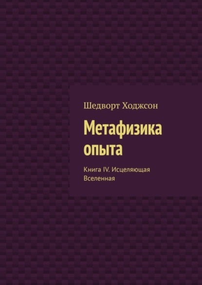 Метафизика опыта. Книга IV. Исцеляющая Вселенная