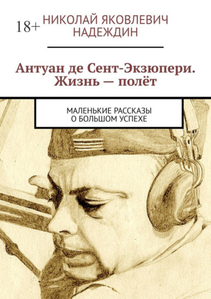 Антуан де Сент-Экзюпери. Жизнь – полёт. Маленькие рассказы о большом успехе