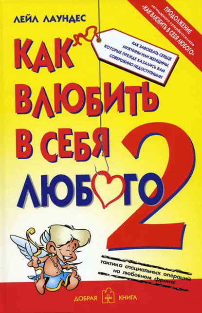 Как влюбить в себя любого – 2. Как завоевать сердце мужчины или женщины, которые прежде казались вам совершенно недоступными