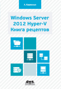 Windows Server 2012 Hyper-V. Книга рецептов