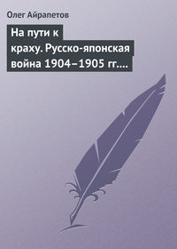 На пути к краху. Русско-японская война 1904–1905 гг. Военно-политическая история