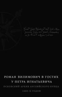 Роман Вилимович в гостях у Петра Игнатьевича. Псковский архив английского купца 1680-х годов