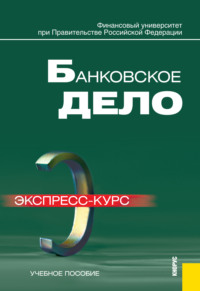 Банковское дело. Экспресс-курс. (Бакалавриат). Учебное пособие.