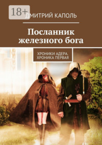 Посланник железного бога. Хроники Адера. Хроника первая