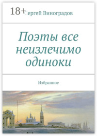 Поэты все неизлечимо одиноки. Избранное