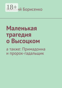 Маленькая трагедия о Высоцком. а также: Примадонна и пророк-гадальщик