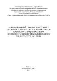 Аннотационный сборник выпускных квалификационных работ выпускников Казанского национального исследовательского технологического университета 2012 года