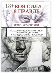 Твоя сила в правде. Психологический практикум для руководителей и менеджеров по персоналу