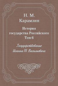 История государства Российского. Том 6. Государствование Иоанна III Василиевича