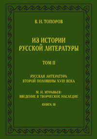 Из истории русской литературы. Т. II: Русская литература второй половины XVIII в.: Исследования, материалы, публикации. М. Н. Муравьев: Введение в творческое наследие. Кн. III