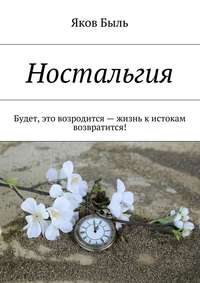 Ностальгия. Будет, это возродится – жизнь к истокам возвратится!