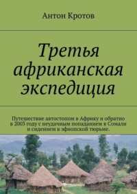 Третья африканская экспедиция. Путешествие автостопом в Африку и обратно в 2003 году с неудачным попаданием в Сомали и сидением в эфиопской тюрьме.