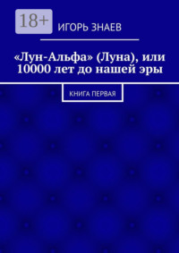 «Лун-Альфа» (Луна), или 10000 лет до нашей эры. книга первая