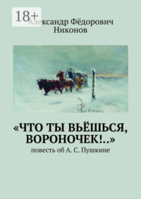 «Что ты вьёшься, вороночек!..». Повесть об А. С. Пушкине