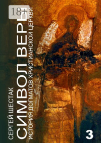 Символ веры. История догматов Христианской церкви. Часть третья