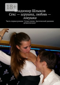 Секс – игрушка, любовь – ловушка. Часть первая романа «Сучье племя. Эротический дневник ретросексуала»