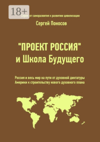«Проект Россия» и Школа Будущего. Россия и весь мир на пути от духовной диктатуры Америки к строительству нового духовного плана