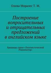 Построение вопросительных и отрицательных предложений в английском языке Брошюра серии «Лингвистический Реаниматор»