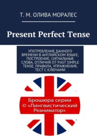 Present Perfect Tense. Употребление данного времени в английском языке, построение, сигнальные слова, отличия от Past Simple Tense, правила, упражнения, тест с ключами