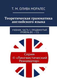 Теоретическая грамматика английского языка. Учебник. Часть 3. Продвинутый уровень (В2 – С1)