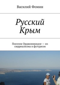 Русский Крым. Поселок Орджоникидзе – из сюрреализма в футуризм