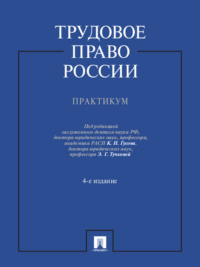 Трудовое право России. Практикум. 4-е издание. Учебное пособие