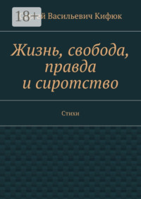 Жизнь, свобода, правда и сиротство. Стихи