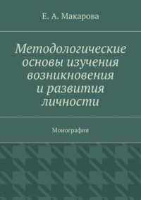 Методологические основы изучения возникновения и развития личности. Монография