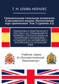 Сравнительная типология испанского и английского языков. Интенсивный курс грамматики. Том 3 (уровень А2). Грамматика и практикум из 9 текстов и 165 упражнений по переводу с русского языка на испанский