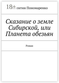 Сказание о земле Сибирской, или Планета обезьян. Роман