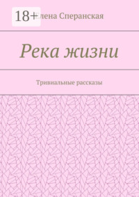 Река жизни. Тривиальные рассказы
