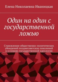 Один на один с государственной ложью. Становление общественно-политических убеждений позднесоветских поколений в условиях государственной идеологии