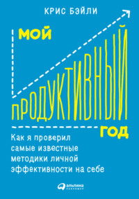 Мой продуктивный год: Как я проверил самые известные методики личной эффективности на себе