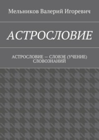 АСТРОСЛОВИЕ. АСТРОСЛОВИЕ – СЛОВЭЕ (УЧЕНИЕ) СЛОВОЗНАНИЙ