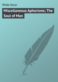 Miscellaneous Aphorisms; The Soul of Man