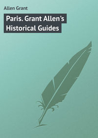 Paris. Grant Allen&apos;s Historical Guides