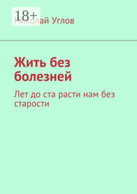 Жить без болезней. Лет до ста расти нам без старости