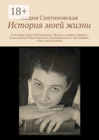 История моей жизни. К истории рода Снятиновских. Жизнь и смерть свщнмч. Константина Переславского (Снятиновского). Три божьих чуда в моей жизни