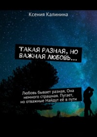 Такая разная, но важная любовь… Любовь бывает разная, Она немного страшная. Пугает, но отважные Найдут её в пути