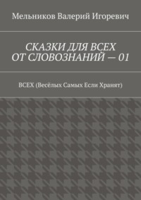 СКАЗКИ ДЛЯ ВСЕХ ОТ СЛОВОЗНАНИЙ – 01. ВСЕХ (Весёлых Самых Если Хранят)