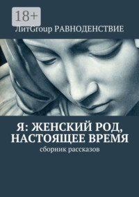 Я: женский род, настоящее время. Сборник рассказов