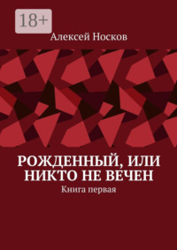 Рожденный, или Никто не вечен. Книга первая