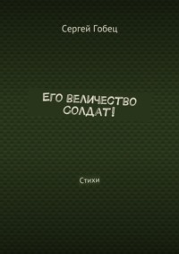 Его величество Солдат! Стихи