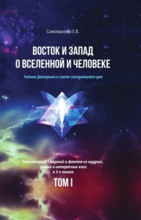 Восток и Запад о Вселенной и Человеке. Тайная Доктрина в свете сегодняшнего дня. Том 1