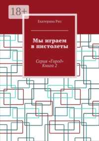 Мы играем в пистолеты. Серия «Город». Книга 2